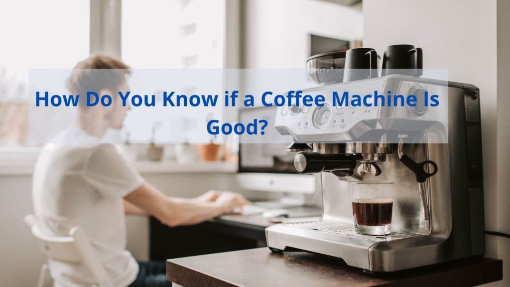 How Do You Know if a Coffee Machine Is Good