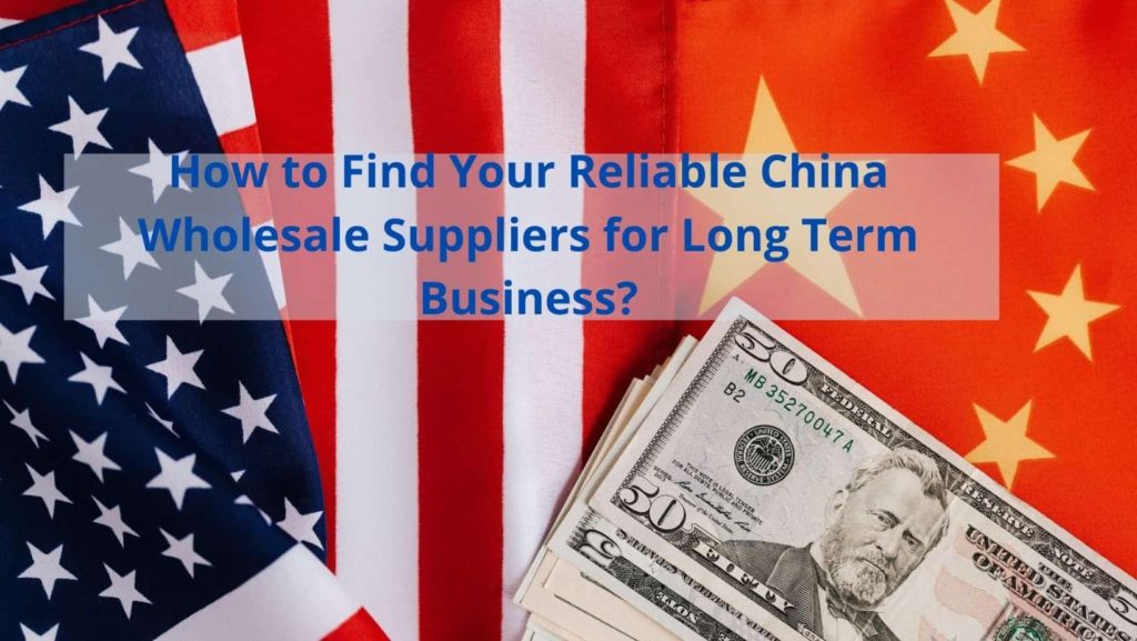 How to Find Your Reliable China Wholesale Suppliers for Long Term Business